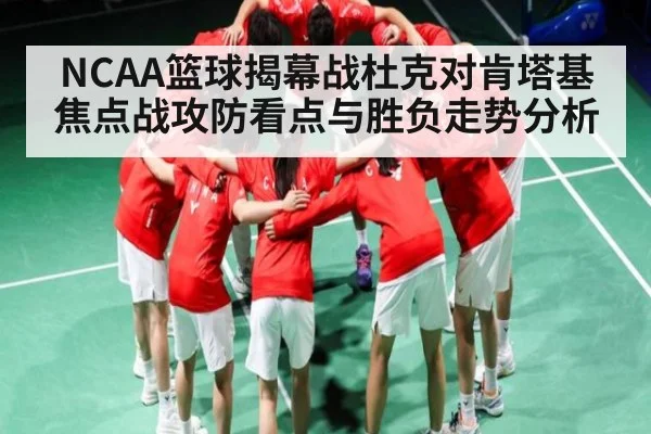 NCAA篮球揭幕战杜克对肯塔基焦点战攻防看点与胜负走势分析（NG28）